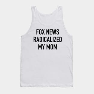 Fox News Radicalized My Mom (black text) Tank Top
